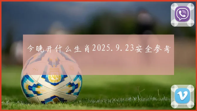 今晚开什么生肖2025.9.23安全参考