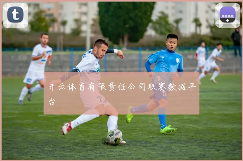 开云体育有限责任公司联赛数据平台