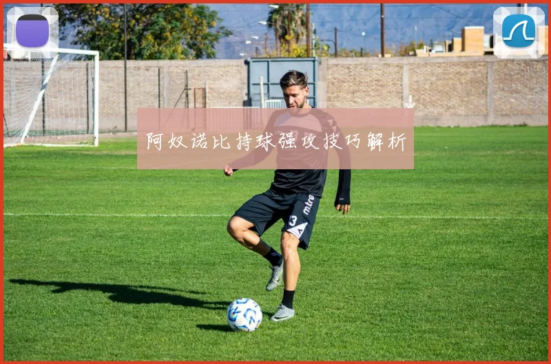 阿奴诺比持球强攻技巧解析