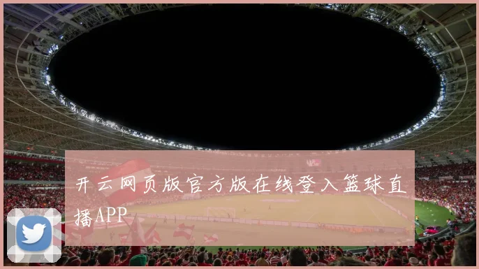 开云网页版官方版在线登入篮球直播APP