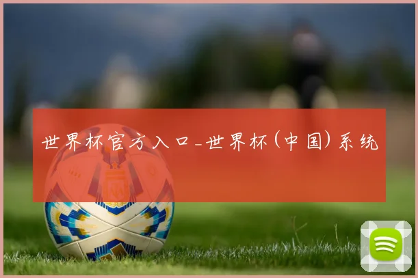 世界杯官方入口_世界杯(中国)系统