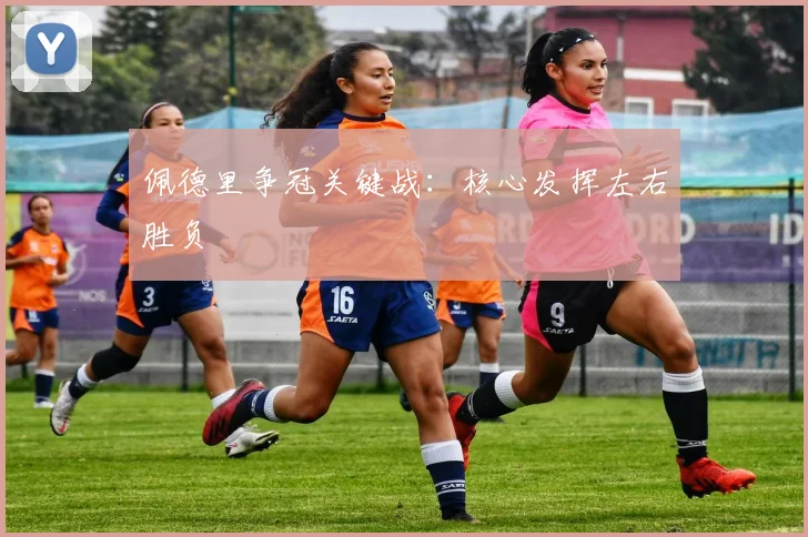 佩德里争冠关键战：核心发挥左右胜负