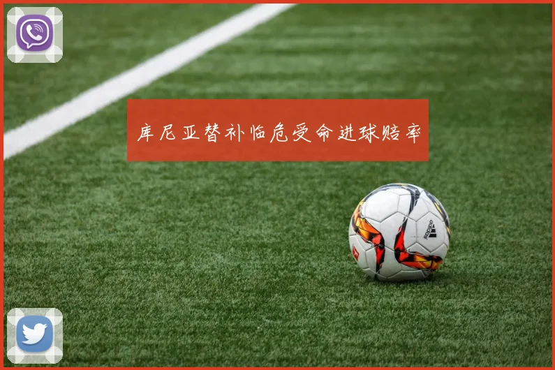 库尼亚替补临危受命进球赔率