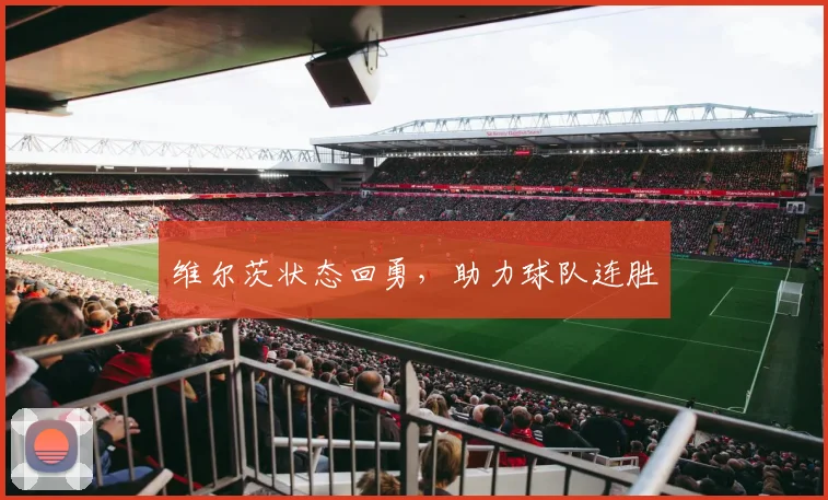 维尔茨状态回勇，助力球队连胜