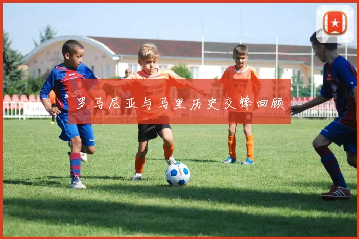 罗马尼亚与马里历史交锋回顾