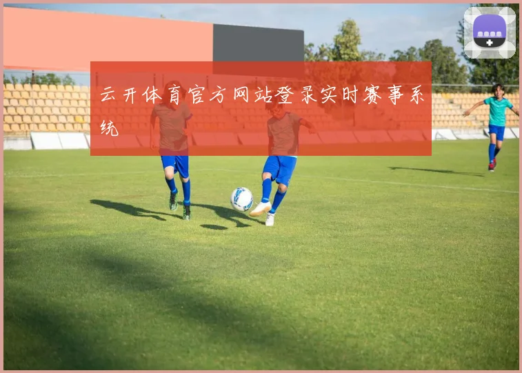 云开体育官方网站登录实时赛事系统