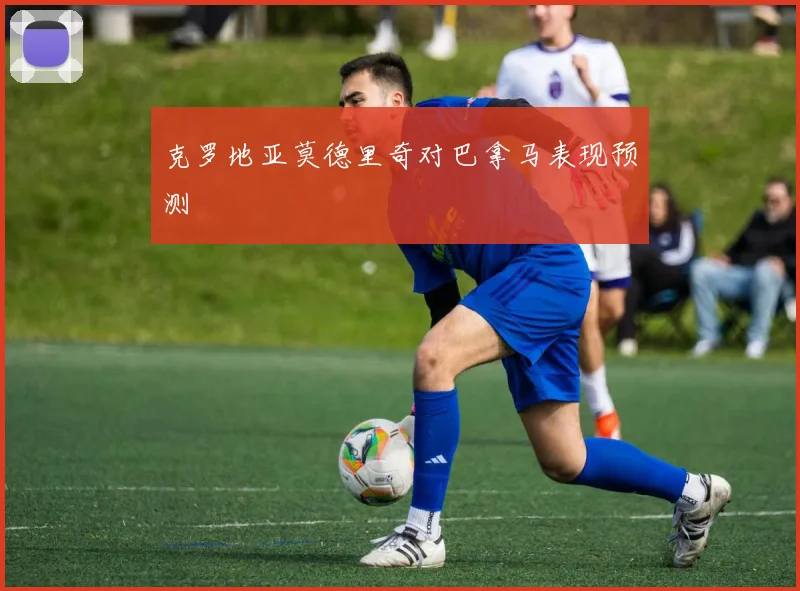 克罗地亚莫德里奇对巴拿马表现预测