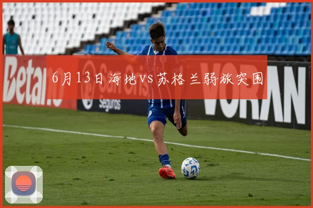 6月13日海地vs苏格兰弱旅突围