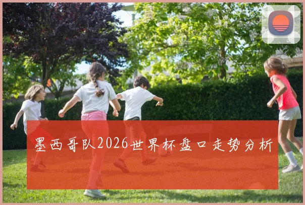 墨西哥队2026世界杯盘口走势分析