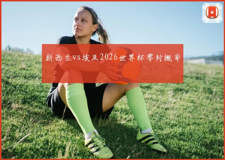 新西兰vs埃及2026世界杯零封概率