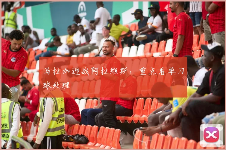 马拉加迎战阿拉维斯，重点看单刀球处理